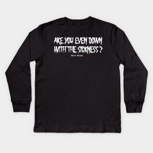 ARE YOU EVEN DOWN WITH THE SICKNESS? Kids Long Sleeve T-Shirt